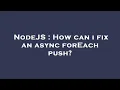 NodeJS How can i fix an async forEach push