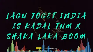 Download JOGET INDIA IS KADAL TUM X SHAKA LAKA BOOM X CEKI CEKI MP3