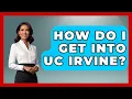 How Do I Get Into UC Irvine - The College Explorer