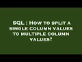 SQL How to split a single column values to multiple column values