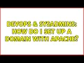 DevOps SysAdmins How do i set up a domain with Apache 2 Solutions