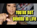 you re not behind in life