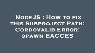 NodeJS How to fix this Subproject Path CordovaLib Error spawn EACCES