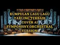 Lagu KUMPULAN LAGU LAGU #tarling terbaik  AI #cover  ( Symponhny orchestral version)