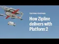 How Zipline Delivers with Platform 2