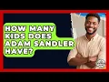 How Many Kids Does Adam Sandler Have Fatherhood Journey Network News