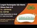 Largest Rectangular Sub-Matrix Whose Sum Is 0 GFG POTD C Java Code Kar Lo