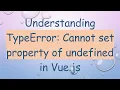 Understanding TypeError Cannot set property of undefined in Vue js