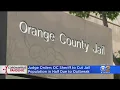 The Public Should Be In A Panic Orange County Jail Population Ordered To Be Cut In Half