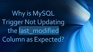 Why is MySQL Trigger Not Updating the last - modified Column as Expected
