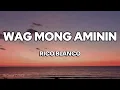WAG MONG AMININ (LYRICS) - Rico Blanco