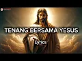 Download Lagu Tenang Bersama Yesus - ( LYRICS ) Lagu Rohani 2025