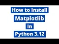How to install matplotlib in Python 3 12