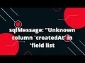 sqlMessage Unknown column createdAt in field list