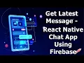Get Latest Message - React Native Chat App using Firebase Realtime Database