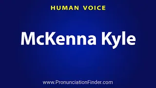 How To Pronounce McKenna Kyle