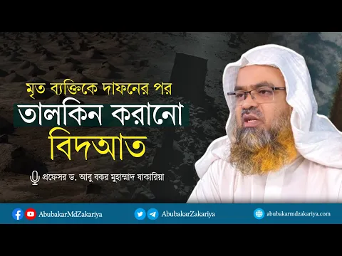 মৃত ব্যক্তিকে দাফনের পর তালকিন করানো বিদআত। প্রফেসর ড. আবু বকর মুহাম্মাদ যাকারিয়া