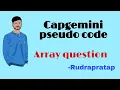 Capgemini pseudo code array question no voice Rudrapratap