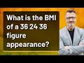 What is the BMI of a 36 24 36 figure appearance