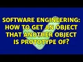 Software Engineering How to get an object that another object is prototype of 2 Solutions