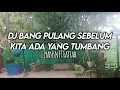 Download Lagu Dj Bang Pulang Sebelum Kita Ada Yang Tumbang (IYANSN FT Fattah)