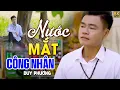 Download Lagu Nước Mắt Công Nhân - Duy Phương ( St Lương Minh Đạt ) MV OFFICIAL