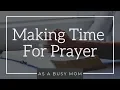 How to Make Time for Prayer as a Busy Mom How to Pray Continually