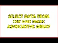 Select data from csv and make associative array 3 Solutions