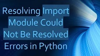 Resolving Import Module Could Not Be Resolved Errors in Python