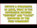 In Linux what is the difference between buffers and cache reported by the free command