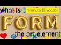 2 minute vocab What is FORM Art Element