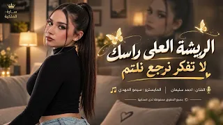 لا تفكر نرجع نلتم   الريشة العلى راسك   اغاني طرب      احمد سليمان   مطلوبة اكثر شيء   دندنها
