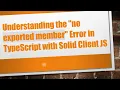 Understanding the no exported member Error in TypeScript with Solid Client JS