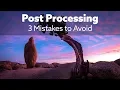 Top 3 Beginner Post Processing Mistakes to Avoid