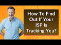 How To Find Out If Your ISP Is Tracking You
