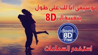 موسيقى انا لك على طول بتقنية ال 8D روووووعه استخدم السماعات غميض عيونك استمتع 
