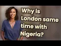 Why is London same time with Nigeria