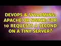 DevOps SysAdmins Apache or nginx for 10 requests a second on a tiny server 3 Solutions