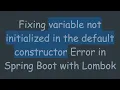 Fixing variable not initialized in the default constructor Error in Spring Boot with Lombok