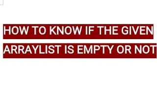 HOW TO KNOW IF THE GIVEN ARRAYLIST EMPTY OR NOT JAVA PROGRAMMING
