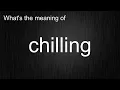 What s the meaning of chilling How to pronounce chilling