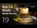 Lagu Bài 19: Would You Like . . . ? Bạn Có Muốn . . . ?