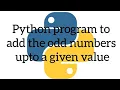 Python program to add the odd numbers upto a given value