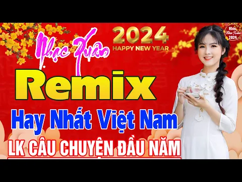 Download MP3 Nhạc Xuân 2024 Remix - LK Nhạc Tết 2024 Remix Mới Nhất Hiện Nay - Đón Xuân GIÁP THÌN, HAPPY NEW YEAR