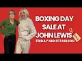 BOXING DAY SALES AT JOHN LEWIS Friday Night Fashion