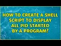 Ubuntu How to create a shell script to display all PID started by a program