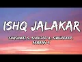 Lagu Ishq Jalakar (Lyrics) - Dhurandhar | Shashwat S, Shahzad A, Subhadeep C, Armaan K | Ranveer Singh 