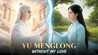yu menglong without my love heartbreaking chinese ballad of eternal devotion music video