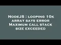 NodeJS looping 10k array says error Maximum call stack size exceeded