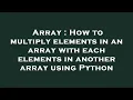 Array How to multiply elements in an array with each elements in another array using Python